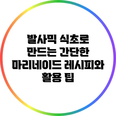발사믹 식초로 만드는 간단한 마리네이드 레시피와 활용 팁