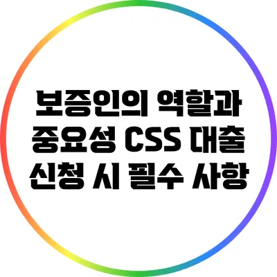 보증인의 역할과 중요성: CSS 대출 신청 시 필수 사항
