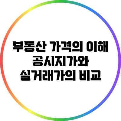 부동산 가격의 이해: 공시지가와 실거래가의 비교