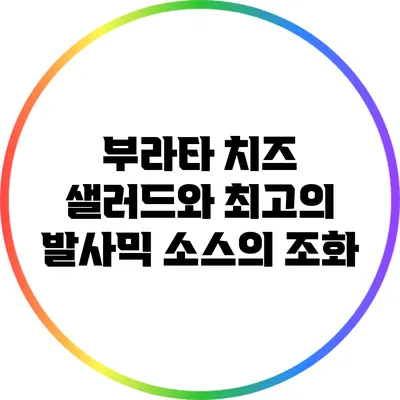 부라타 치즈 샐러드와 최고의 발사믹 소스의 조화