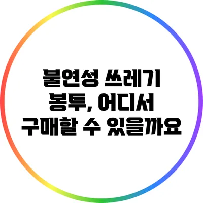 불연성 쓰레기 봉투, 어디서 구매할 수 있을까요?