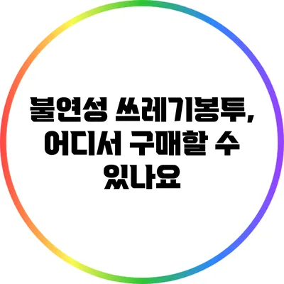 불연성 쓰레기봉투, 어디서 구매할 수 있나요?