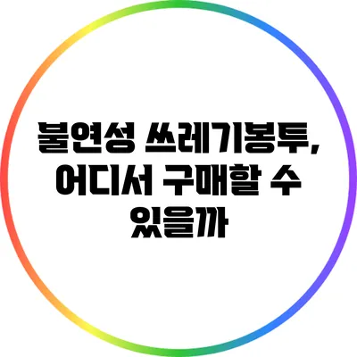 불연성 쓰레기봉투, 어디서 구매할 수 있을까?