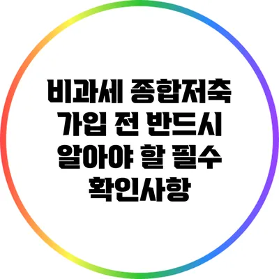 비과세 종합저축 가입 전 반드시 알아야 할 필수 확인사항