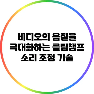 비디오의 음질을 극대화하는 클립챔프 소리 조정 기술