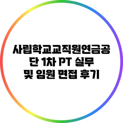 사립학교교직원연금공단 1차 PT 실무 및 임원 면접 후기