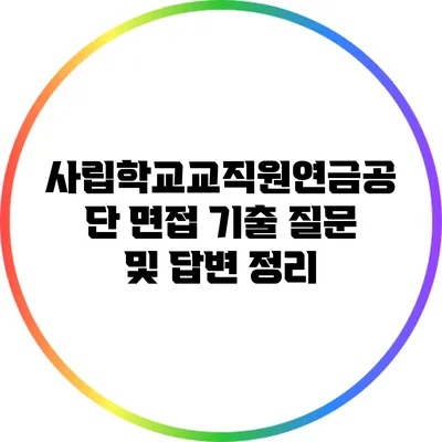 사립학교교직원연금공단 면접 기출 질문 및 답변 정리