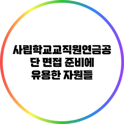 사립학교교직원연금공단 면접 준비에 유용한 자원들