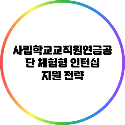사립학교교직원연금공단 체험형 인턴십 지원 전략