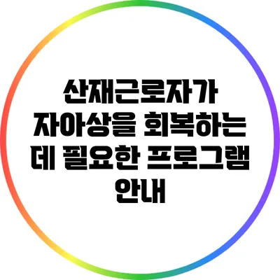 산재근로자가 자아상을 회복하는 데 필요한 프로그램 안내