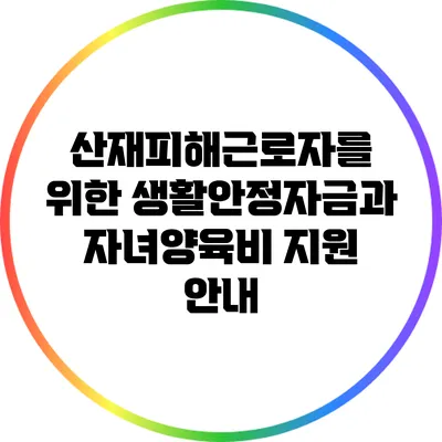 산재피해근로자를 위한 생활안정자금과 자녀양육비 지원 안내