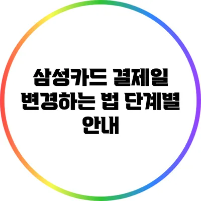 삼성카드 결제일 변경하는 법: 단계별 안내