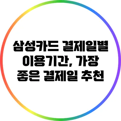 삼성카드 결제일별 이용기간, 가장 좋은 결제일 추천