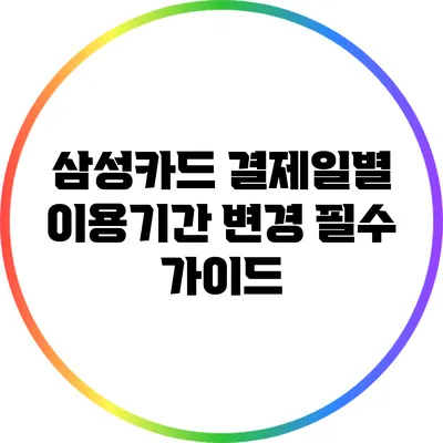삼성카드 결제일별 이용기간 변경 필수 가이드