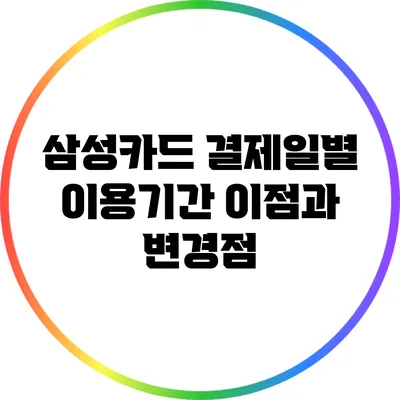 삼성카드 결제일별 이용기간 이점과 변경점