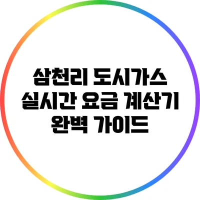 삼천리 도시가스 실시간 요금 계산기 완벽 가이드