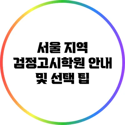 서울 지역 검정고시학원 안내 및 선택 팁