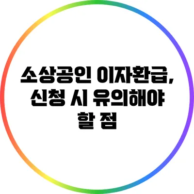 소상공인 이자환급, 신청 시 유의해야 할 점