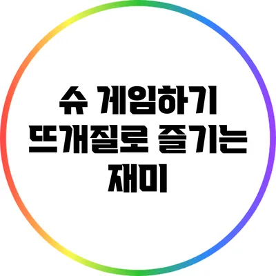 슈 게임하기 뜨개질로 즐기는 재미