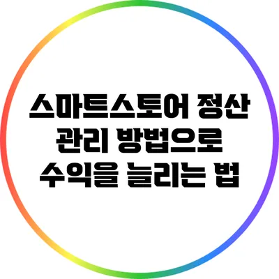 스마트스토어 정산 관리 방법으로 수익을 늘리는 법