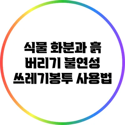 식물 화분과 흙 버리기: 불연성 쓰레기봉투 사용법