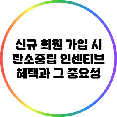 신규 회원 가입 시 탄소중립 인센티브 혜택과 그 중요성