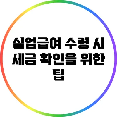 실업급여 수령 시 세금 확인을 위한 팁