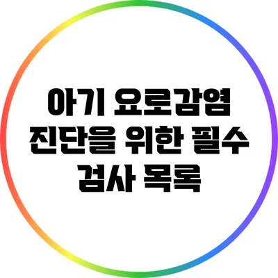 아기 요로감염 진단을 위한 필수 검사 목록