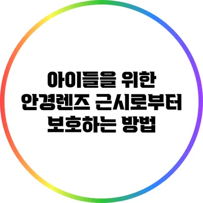 아이들을 위한 안경렌즈: 근시로부터 보호하는 방법