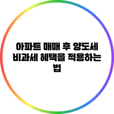 아파트 매매 후 양도세 비과세 혜택을 적용하는 법