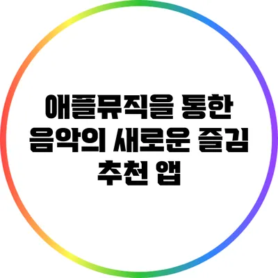 애플뮤직을 통한 음악의 새로운 즐김 추천 앱