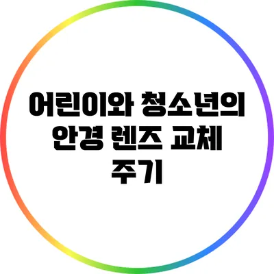 어린이와 청소년의 안경 렌즈 교체 주기