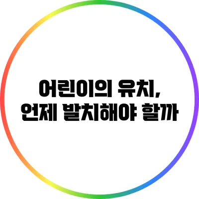 어린이의 유치, 언제 발치해야 할까?