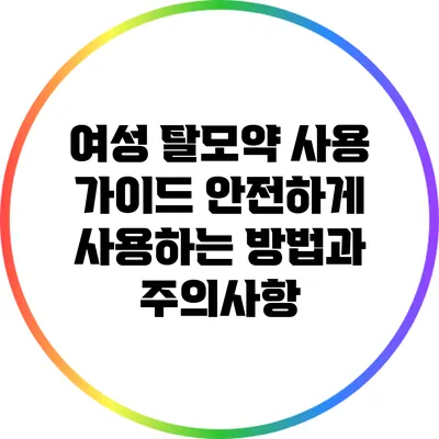 여성 탈모약 사용 가이드: 안전하게 사용하는 방법과 주의사항