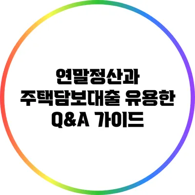 연말정산과 주택담보대출: 유용한 Q&A 가이드