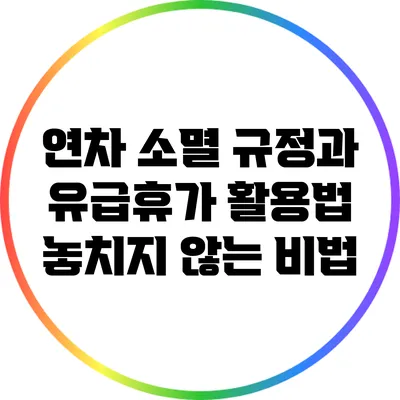 연차 소멸 규정과 유급휴가 활용법: 놓치지 않는 비법
