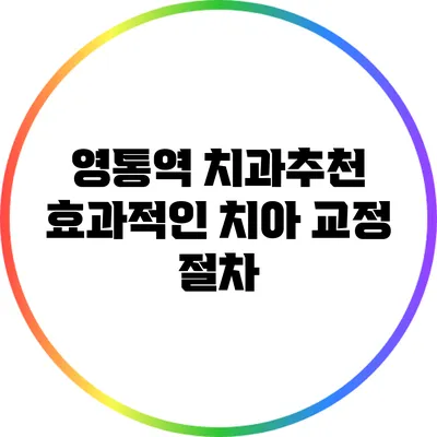 영통역 치과추천: 효과적인 치아 교정 절차