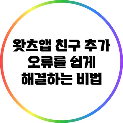 왓츠앱 친구 추가 오류를 쉽게 해결하는 비법