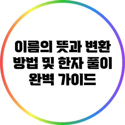 이름의 뜻과 변환 방법 및 한자 풀이 완벽 가이드
