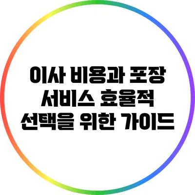 이사 비용과 포장 서비스: 효율적 선택을 위한 가이드