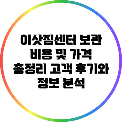 이삿짐센터 보관 비용 및 가격 총정리: 고객 후기와 정보 분석