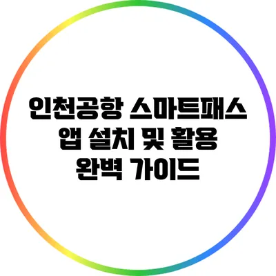 인천공항 스마트패스 앱 설치 및 활용 완벽 가이드