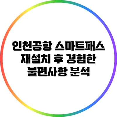 인천공항 스마트패스 재설치 후 경험한 불편사항 분석