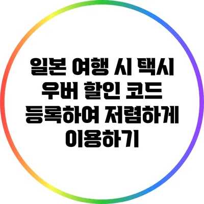 일본 여행 시 택시 우버 할인 코드 등록하여 저렴하게 이용하기