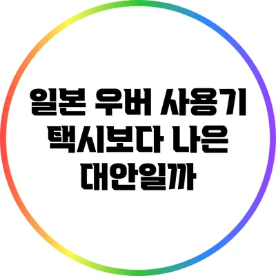 일본 우버 사용기: 택시보다 나은 대안일까?