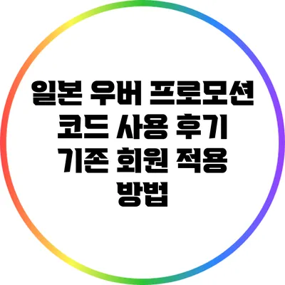 일본 우버 프로모션 코드 사용 후기: 기존 회원 적용 방법