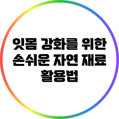 잇몸 강화를 위한 손쉬운 자연 재료 활용법