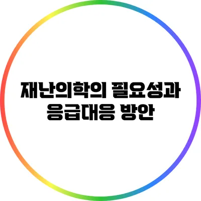 재난의학의 필요성과 응급대응 방안