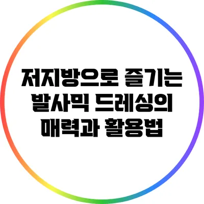 저지방으로 즐기는 발사믹 드레싱의 매력과 활용법