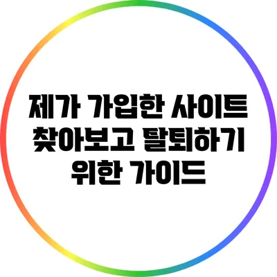제가 가입한 사이트 찾아보고 탈퇴하기 위한 가이드